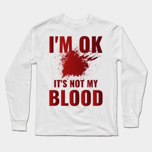 I'm Ok It's Not My Blood Long Sleeve T-Shirt